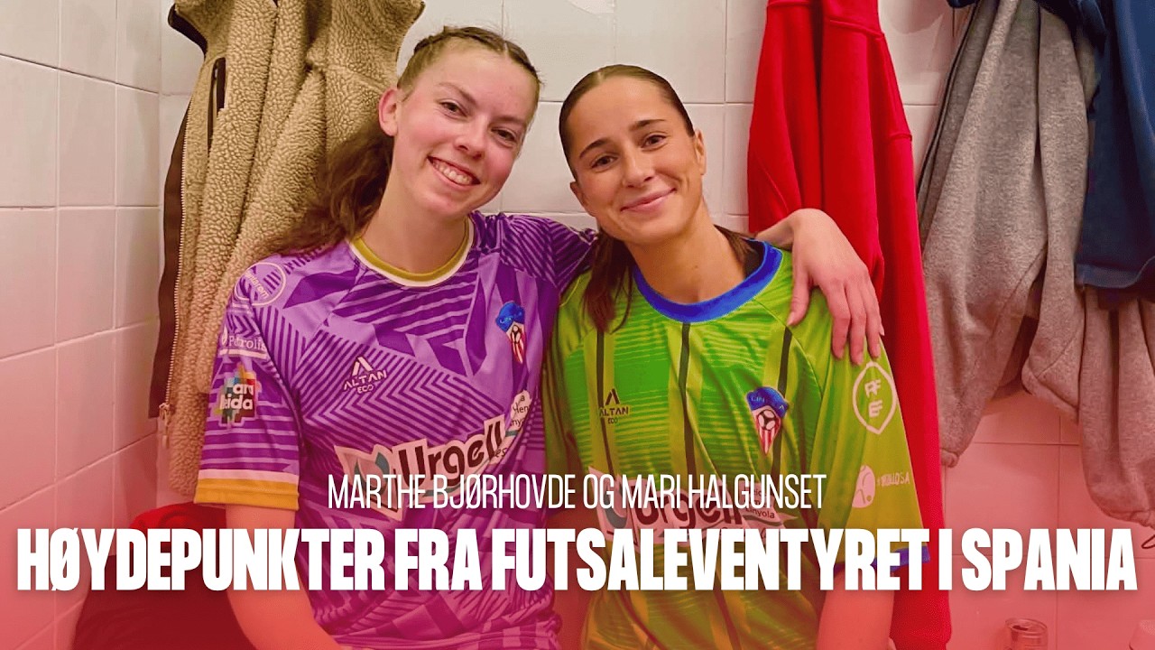 Høydepunkter fra futsaleventyret i Spania | Marthe Bjørhovde og Mari Halgunset
