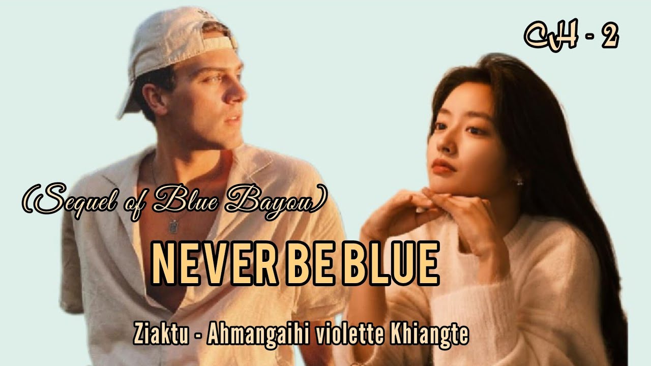 NEVER BE BLUE || CHAPTER - 2 || Ziaktu - Ahmangaihi violette Khiangte