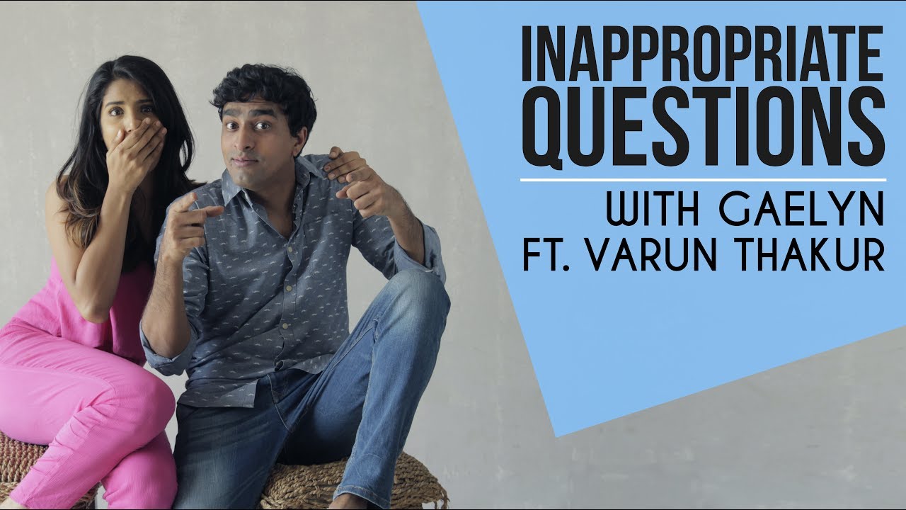 Inappropriate Questions ft. Varun Thakur | Gaelyn Mendonca