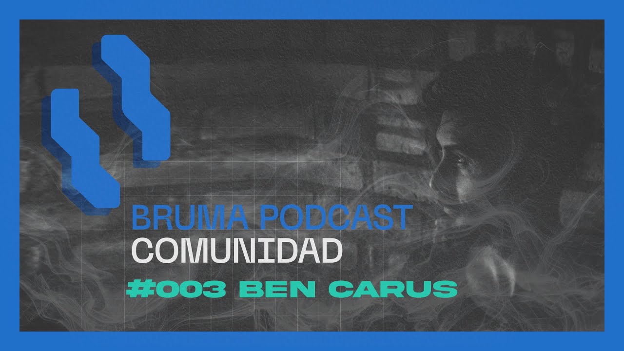 Bruma Podcast Comunidad #003 - Ben Carús