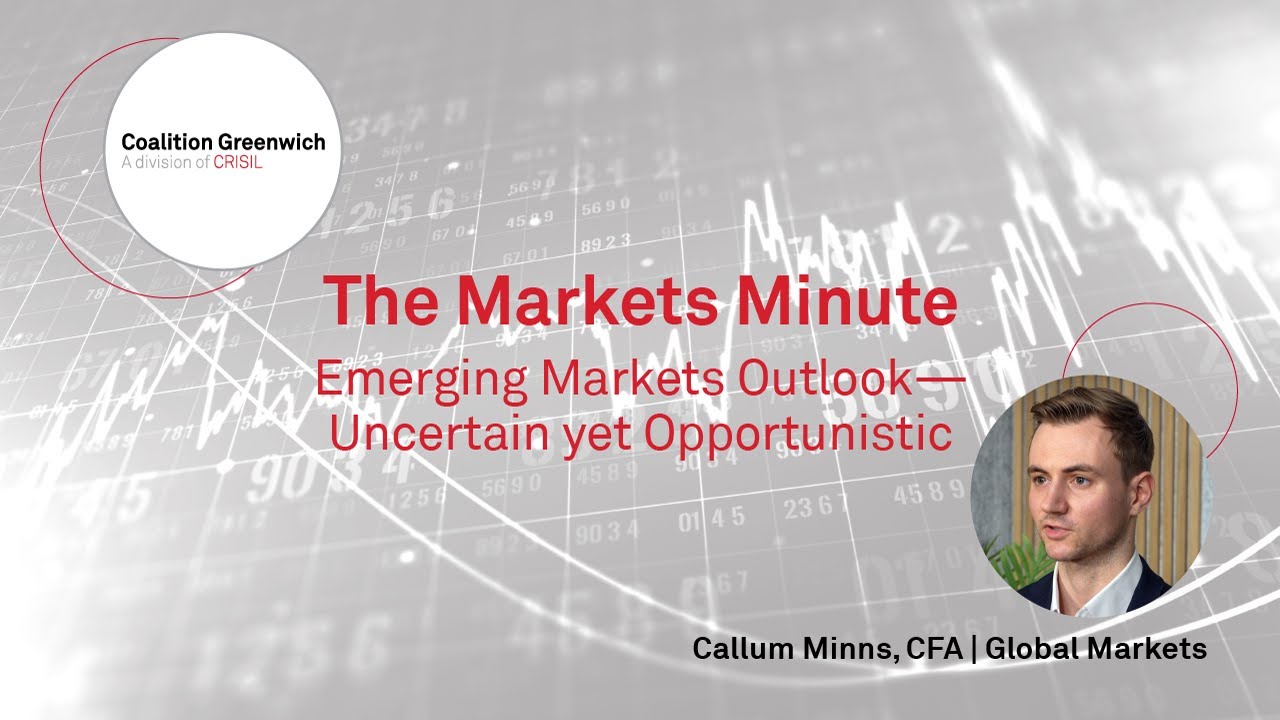 The Markets Minute: Emerging Markets Outlook &ndash; Uncertain yet Opportunistic