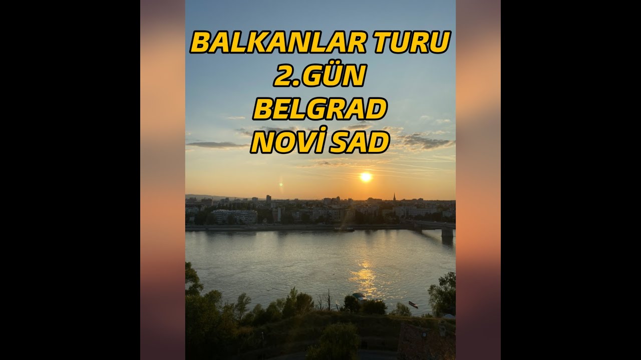 Balkanlar Turu 2. Gün - Sırbistan Belgrad, Novi Sad