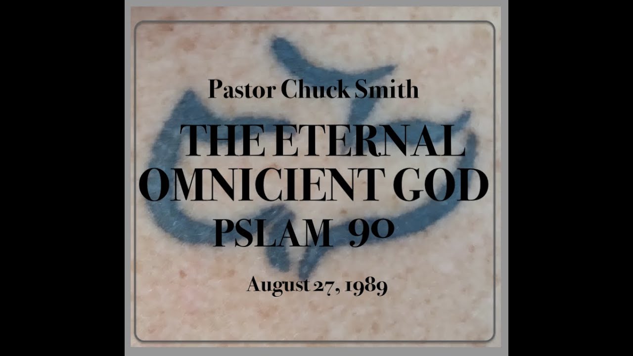PASTOR CHUCK SMITH - THE ETERNAL OMNISCIENT GOD - PSALM 90:1-4 — August 27, 1989