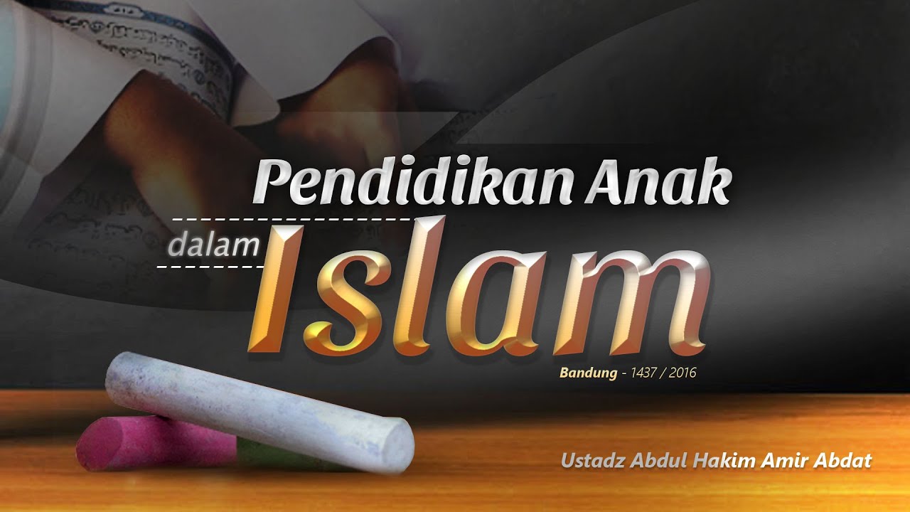 Tabligh Akbar: Pendidikan Anak dalam Islam (Ustadz Abdul Hakim Amir Abdat)