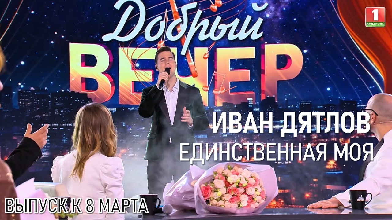 Иван Дятлов - Единственная моя | «Добрый вечер» к 8 марта на Беларусь-1