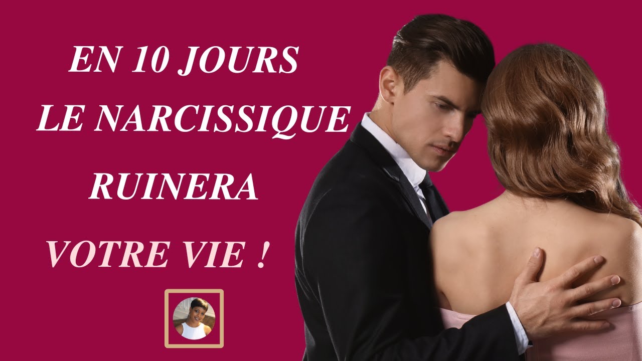 Comment en 10 jours, un narcissique ruine une vie : les étapes !