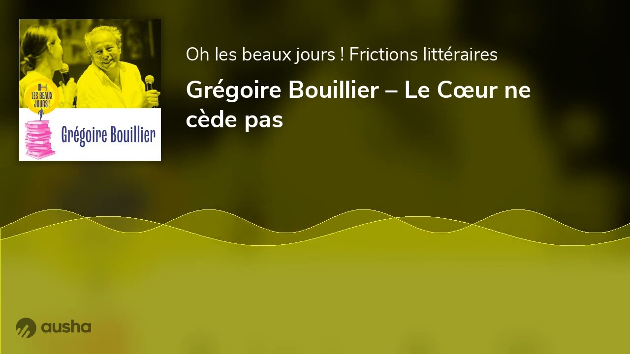 Grégoire Bouillier – Le Cœur ne cède pas