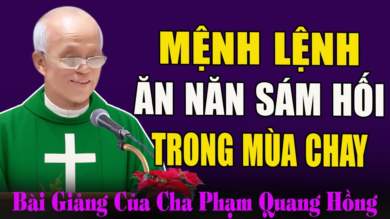 Mệnh Lệnh Ăn Năm Sám Hối Trong Mùa Chay Này - Bài Giảng Tĩnh Tâm của Cha Phạm Quang Hồng