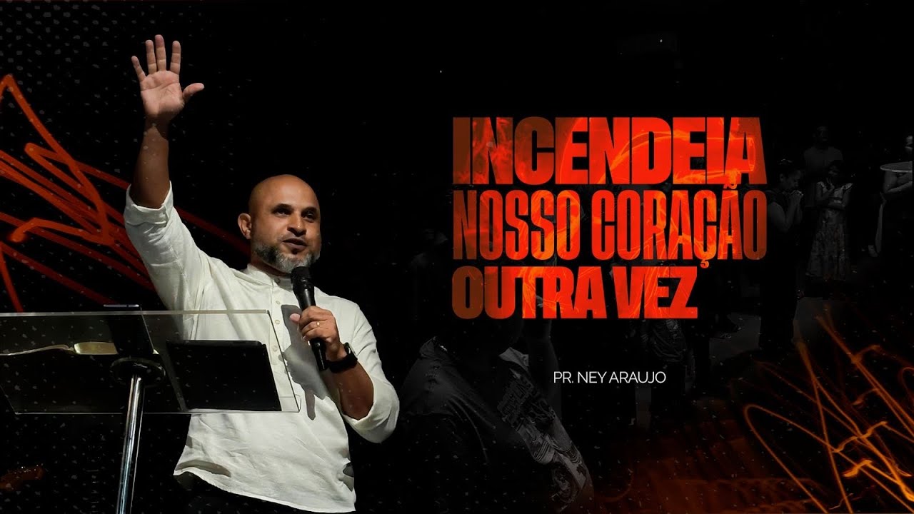INCENDEIA NOSSOS CORAÇÕES OUTRA VEZ-PR NEY ARAUJO