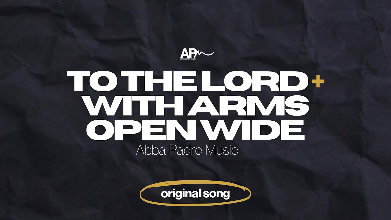 To the Lord + With Arms Open Wide | Abba Padre Music | Original Praise Song (Lyrics Video)