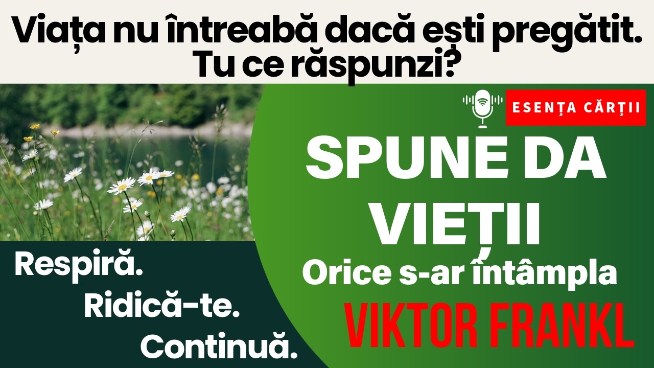 🔴 SPUNE DA VIEȚII - Sensul vieții explicat Viktor Frankl | Libertatea interioară și puterea scopului