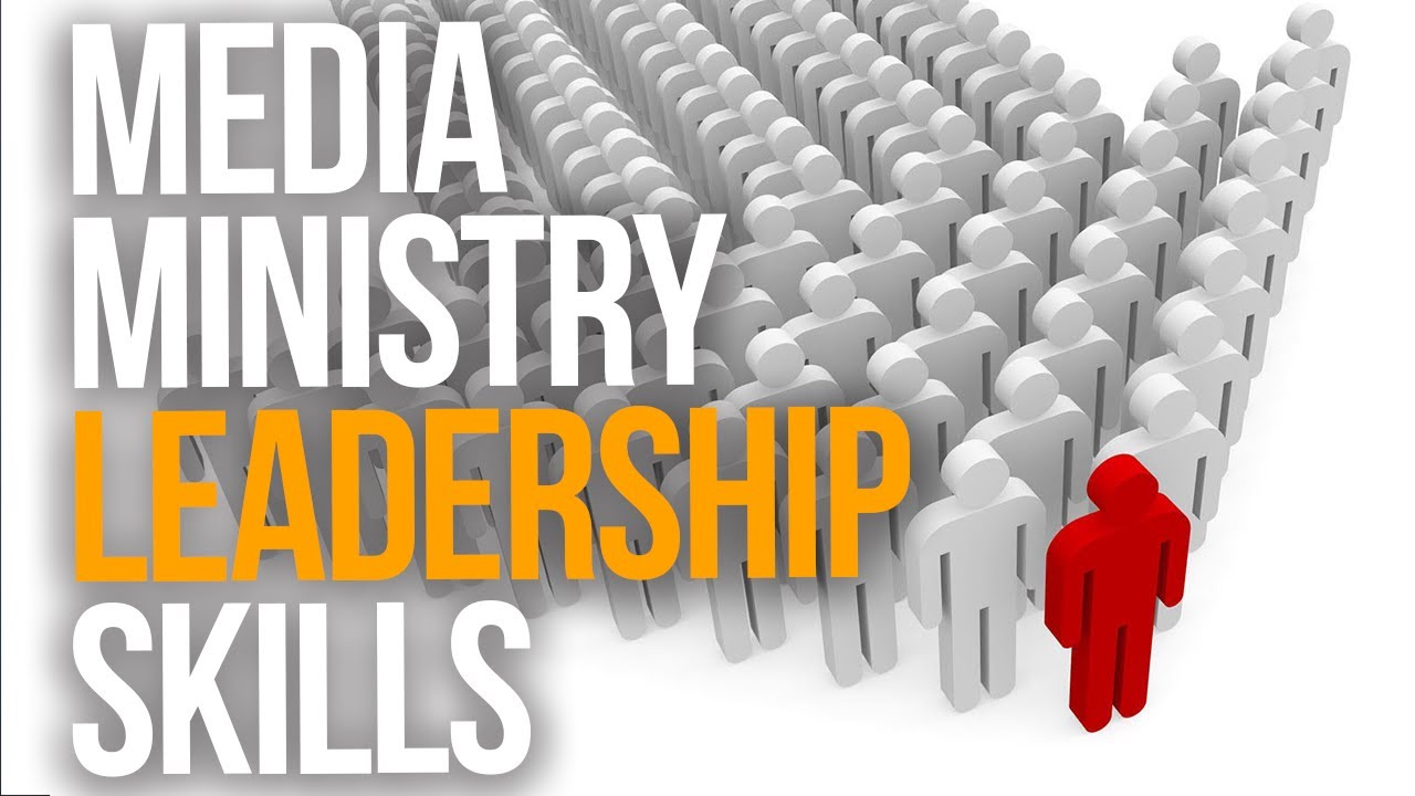 MEDIA MINISTRY LEADERSHIP SKILLS | What It Takes To Lead A Media Ministry