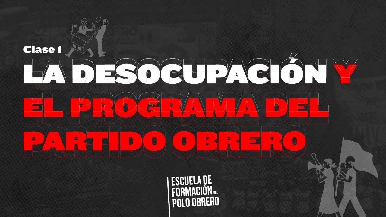 Escuela de formaci&oacute;n del Polo Obrero // Clase 1 - La desocupaci&oacute;n y el programa del Partido Obrero