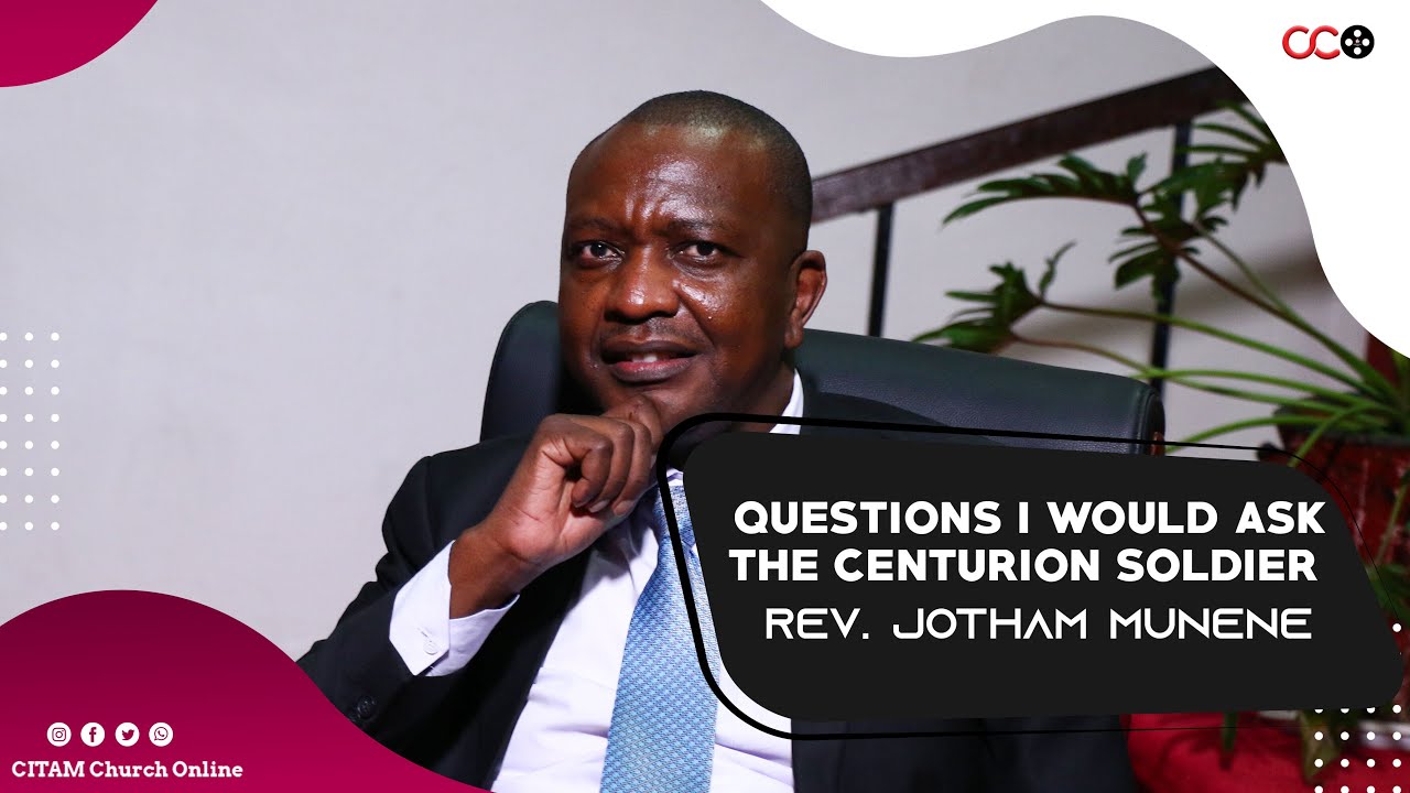 Questions I Would Ask The Centurion Soldier - Rev. Jotham Munene  | CITAM Church Online