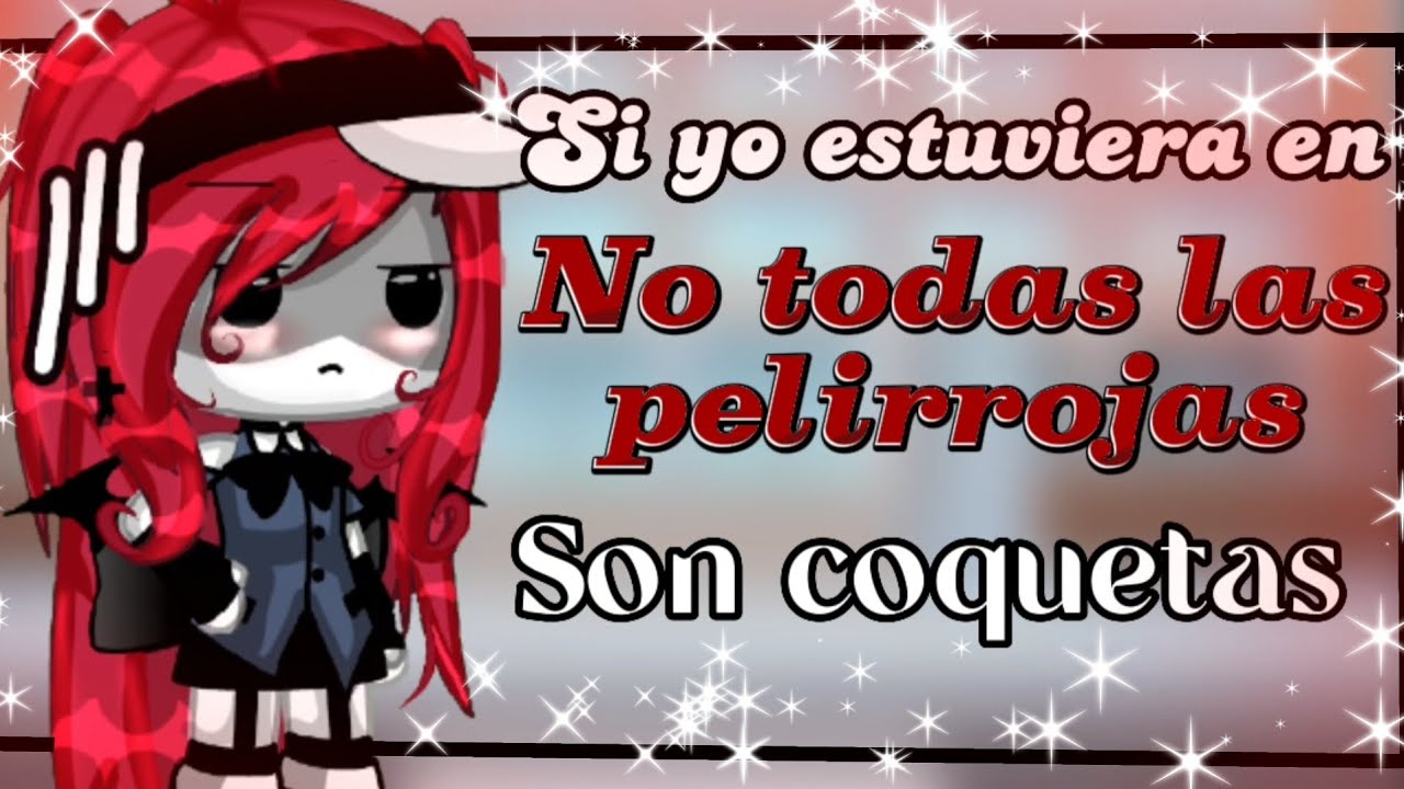 🌹🎀Si yo estuviera en💋 No todas las pelirrojas son coquetas👁️👄👁️//Gacha life// 100% comedia 🌈💖
