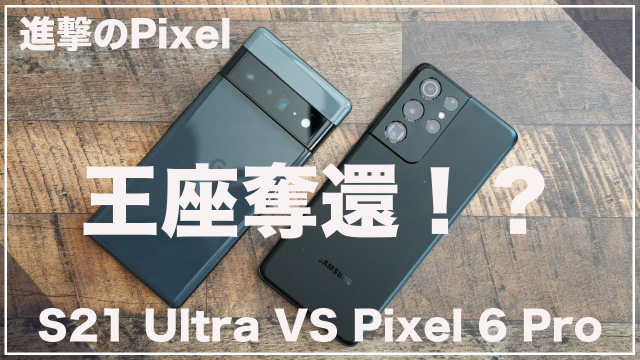 王座奪還なるか？Google Pixel 6 ProとGalaxy S21 Ultraの比較レビュー。全然似ていないです。