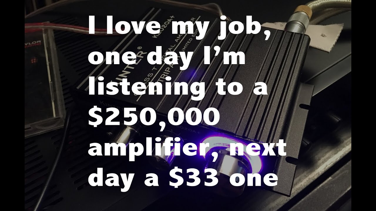 First I listened to a $250,000 amp, then a $33 one