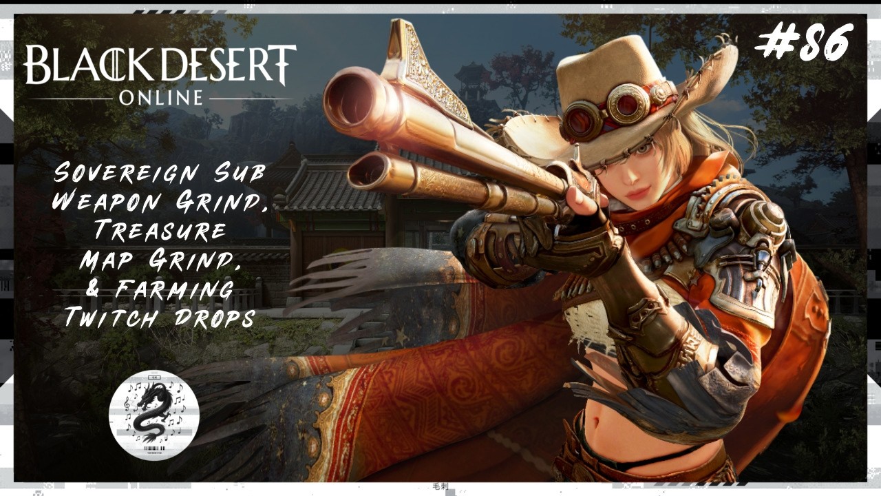 【BDO LIVE #86】Sovereign Sub Weapon Grind, Treasure Map Grind, & Farming Twitch Drops