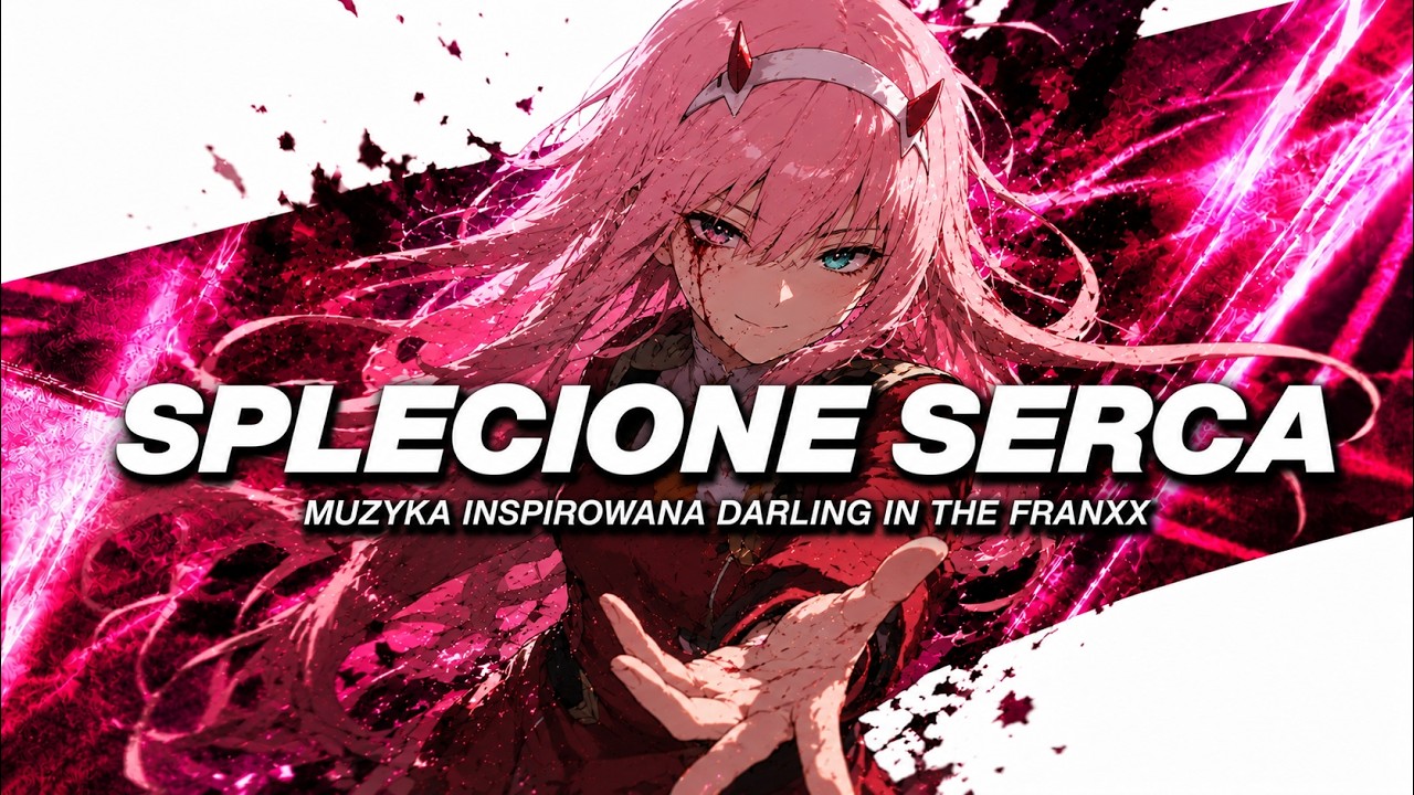 ZERO TWO ♫ – „SPLECIONE SERCA” | Darling in the FranXX