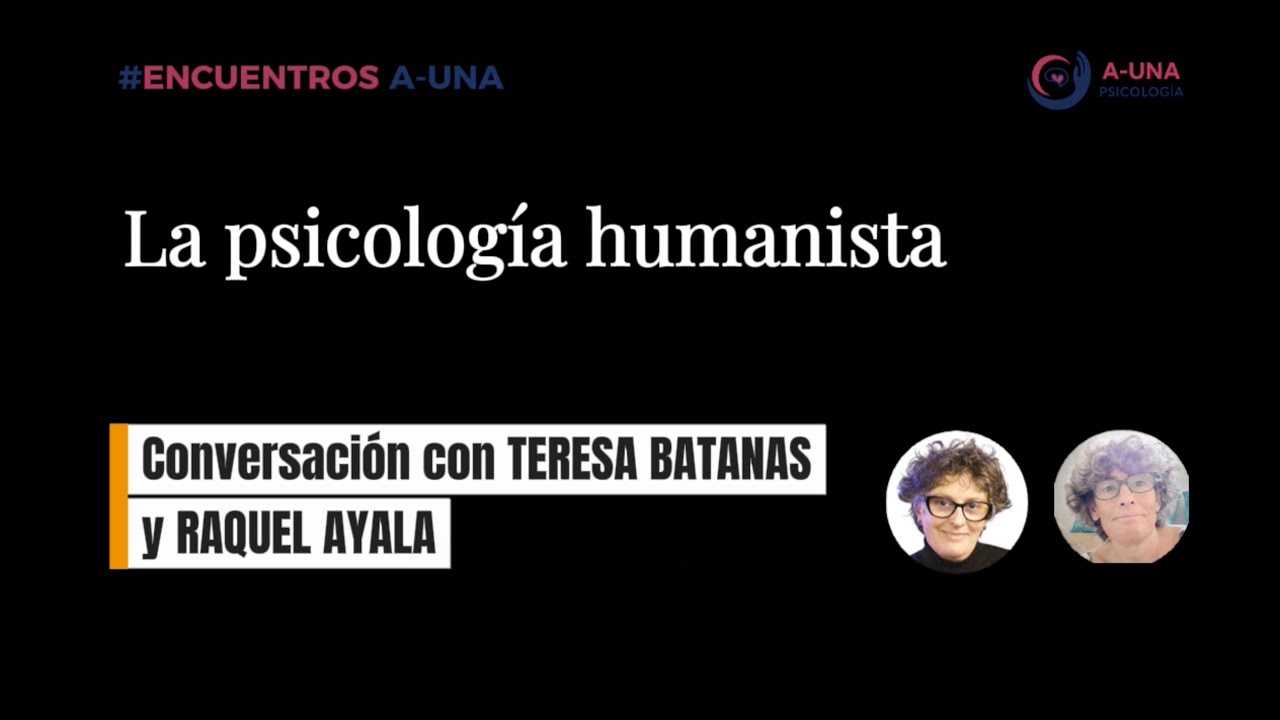 Encuentros A-UNA | Psicología Humanista con Teresa Batanás Alcántara y Raquel Ayala Romera