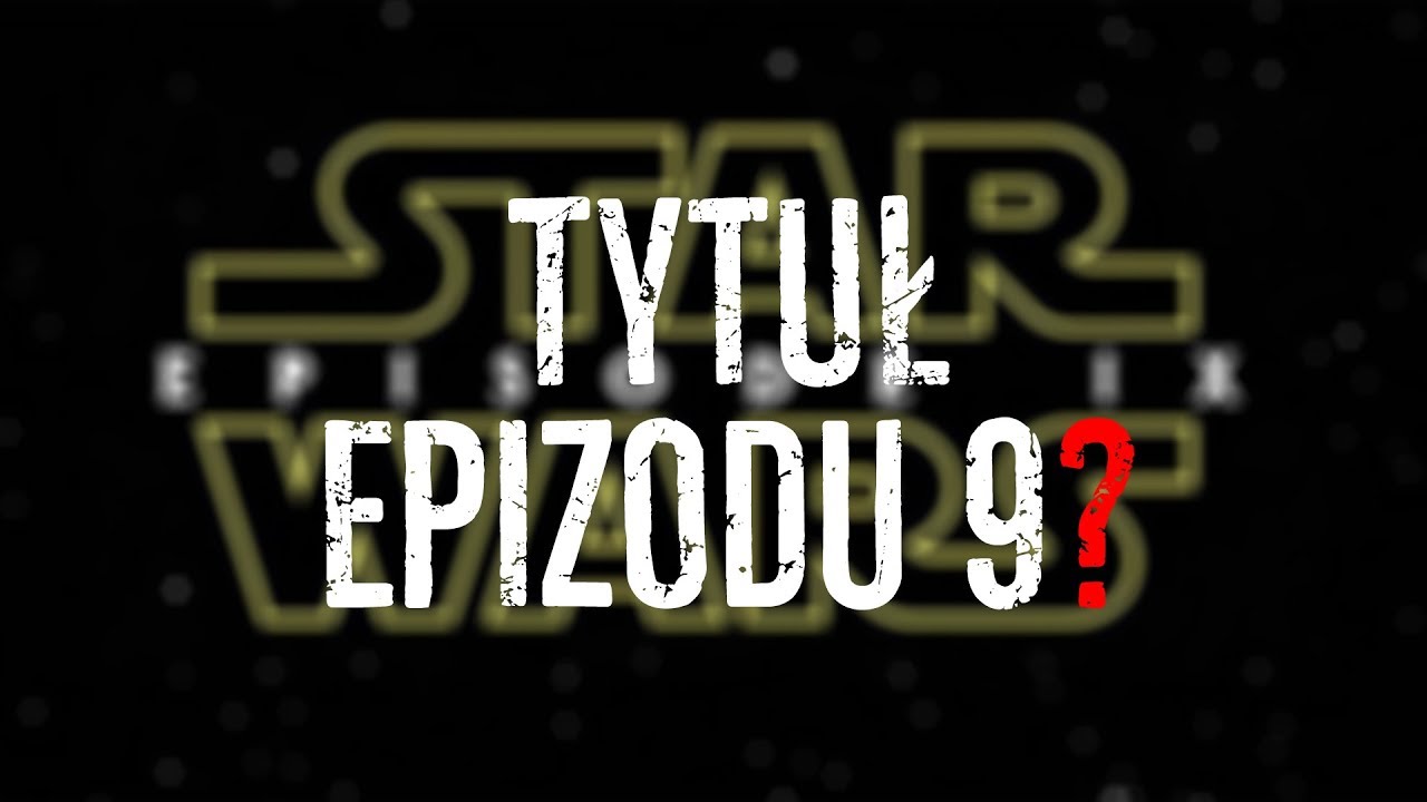 Jaki tytuł EPIZODU 9 Star Wars?