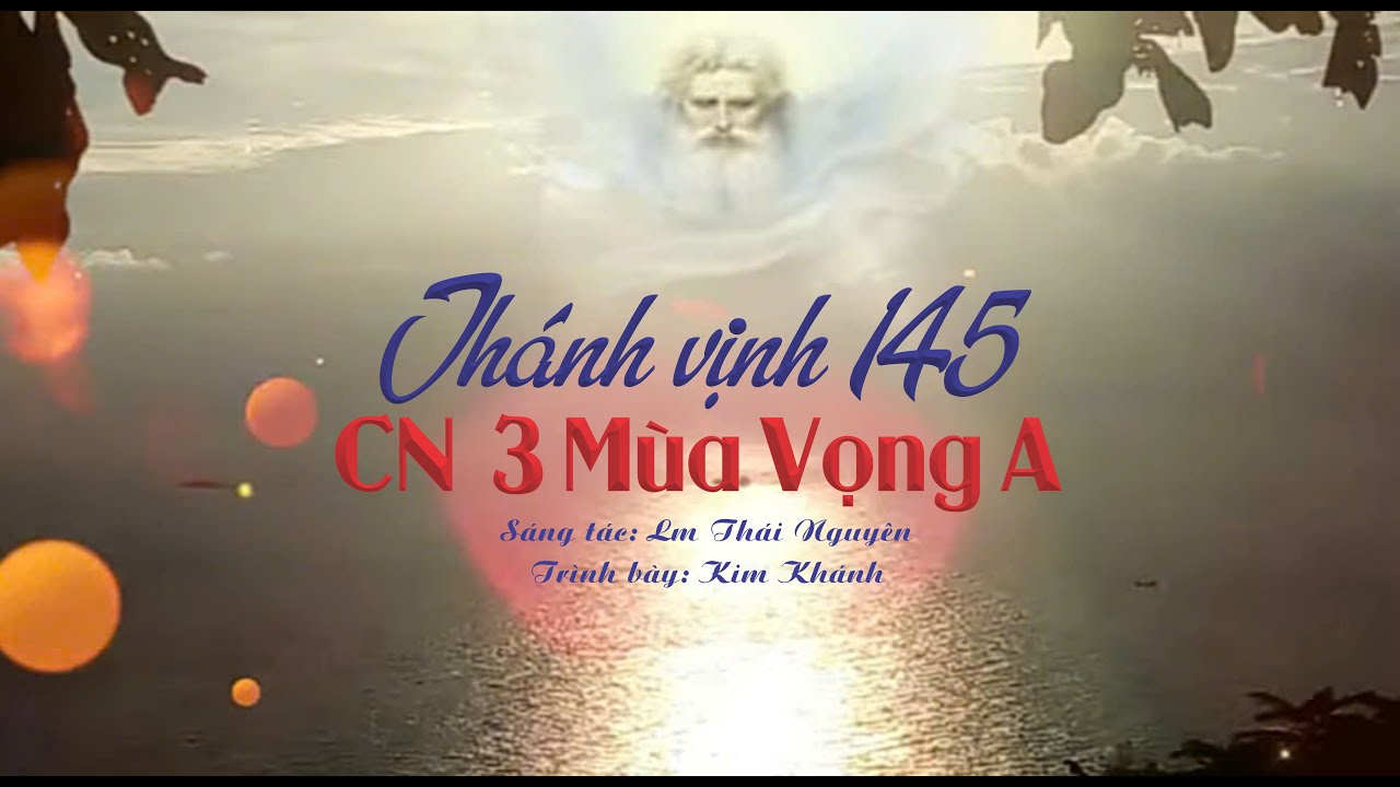 ĐÁP CA: THÁNH VỊNH 145 - CHÚA NHẬT 3 MÙA VỌNG A - Sáng tác: Lm Thái Nguyên - Trình bày: Kim Khánh
