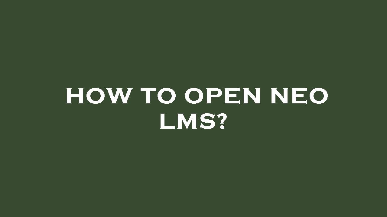 How to open neo lms?
