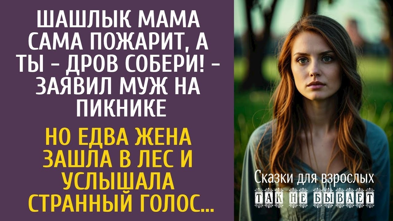 Шашлык мама пожарит, а ты - дров собери! - заявил муж на пикнике… А зайдя в лес, услышала странное…