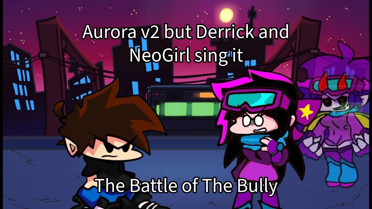 Derrick that's enough, Aurora v2 but Derrick and NeoGirl sing it (The Battle of The Bully)