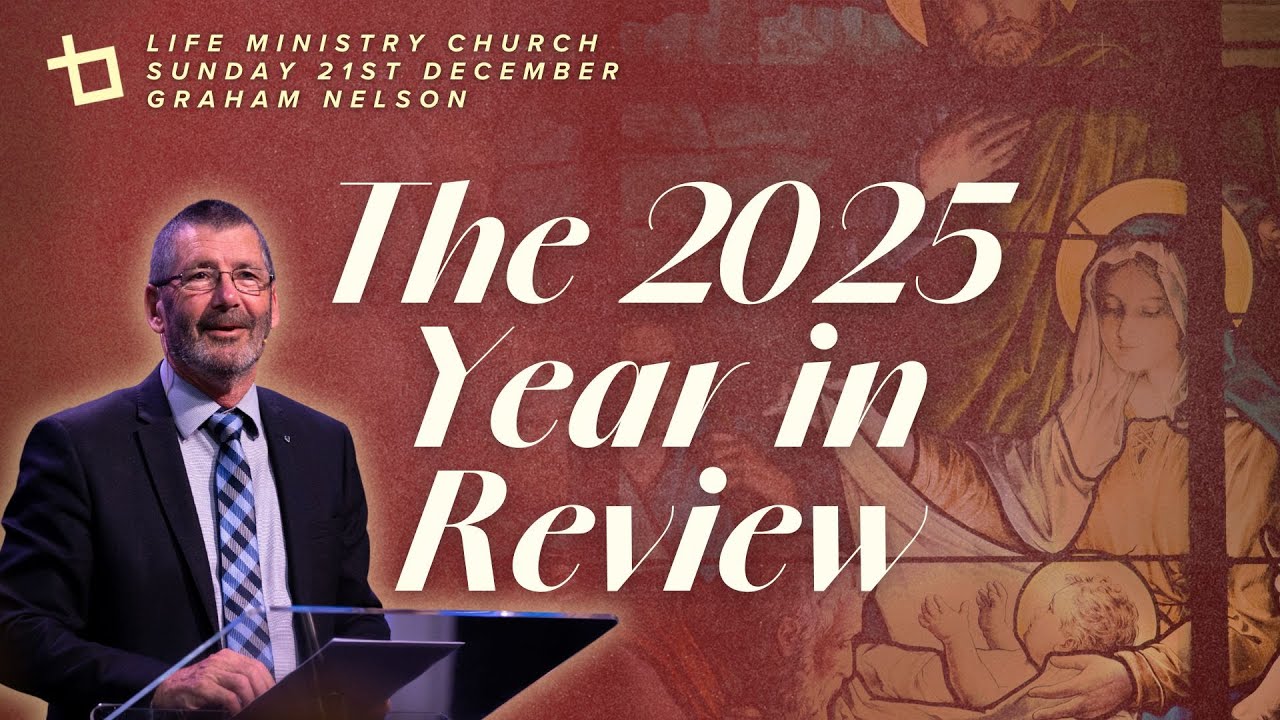 THE 2025 YEAR IN REVIEW | Graham Nelson | Sunday 21st December | Life Ministry Church