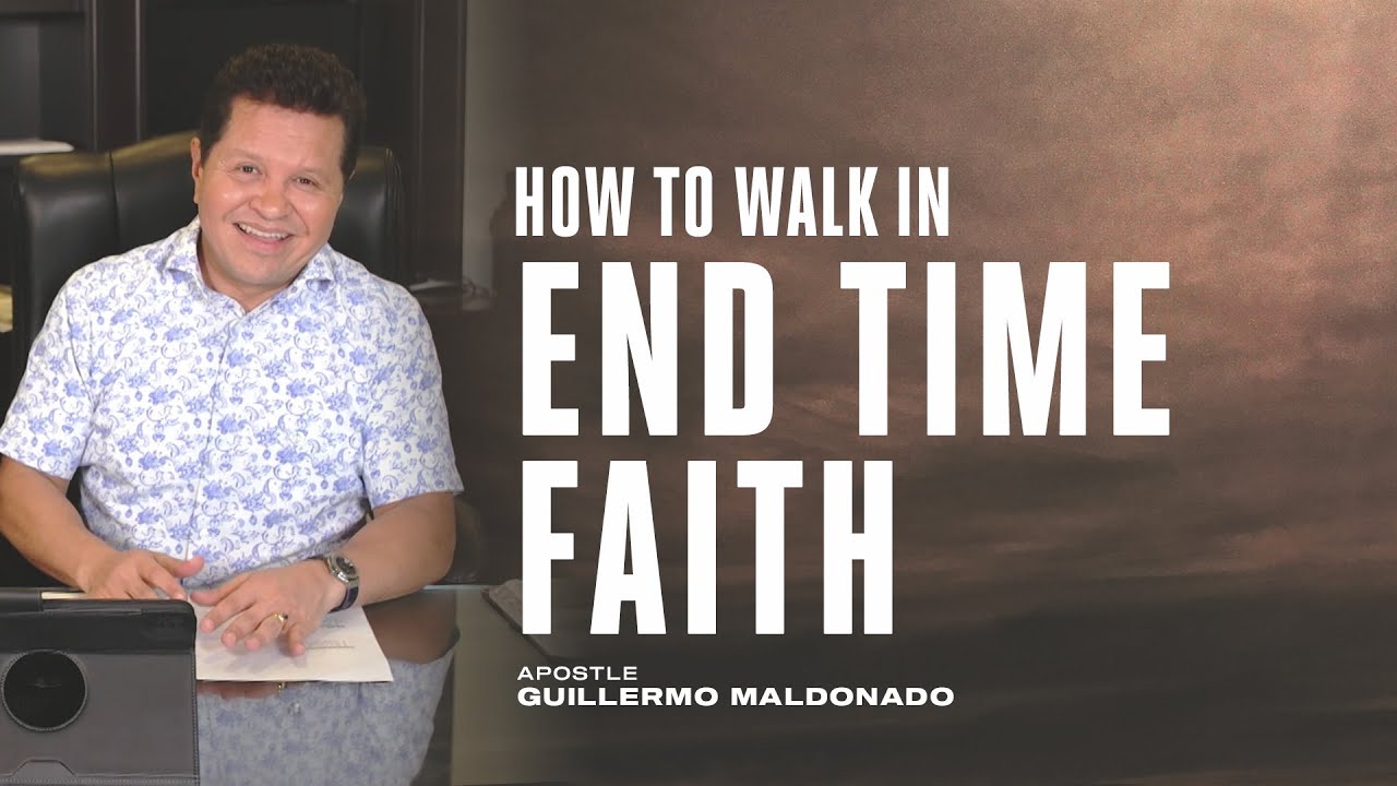 How to walk in end time faith | Guillermo Maldonado