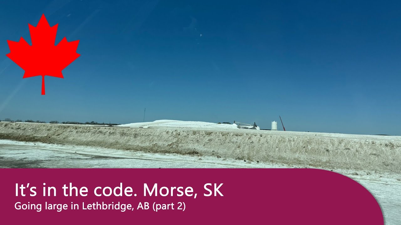 It’s in the code. Morse, SK (Going large in Lethbridge, AB. Part 2)