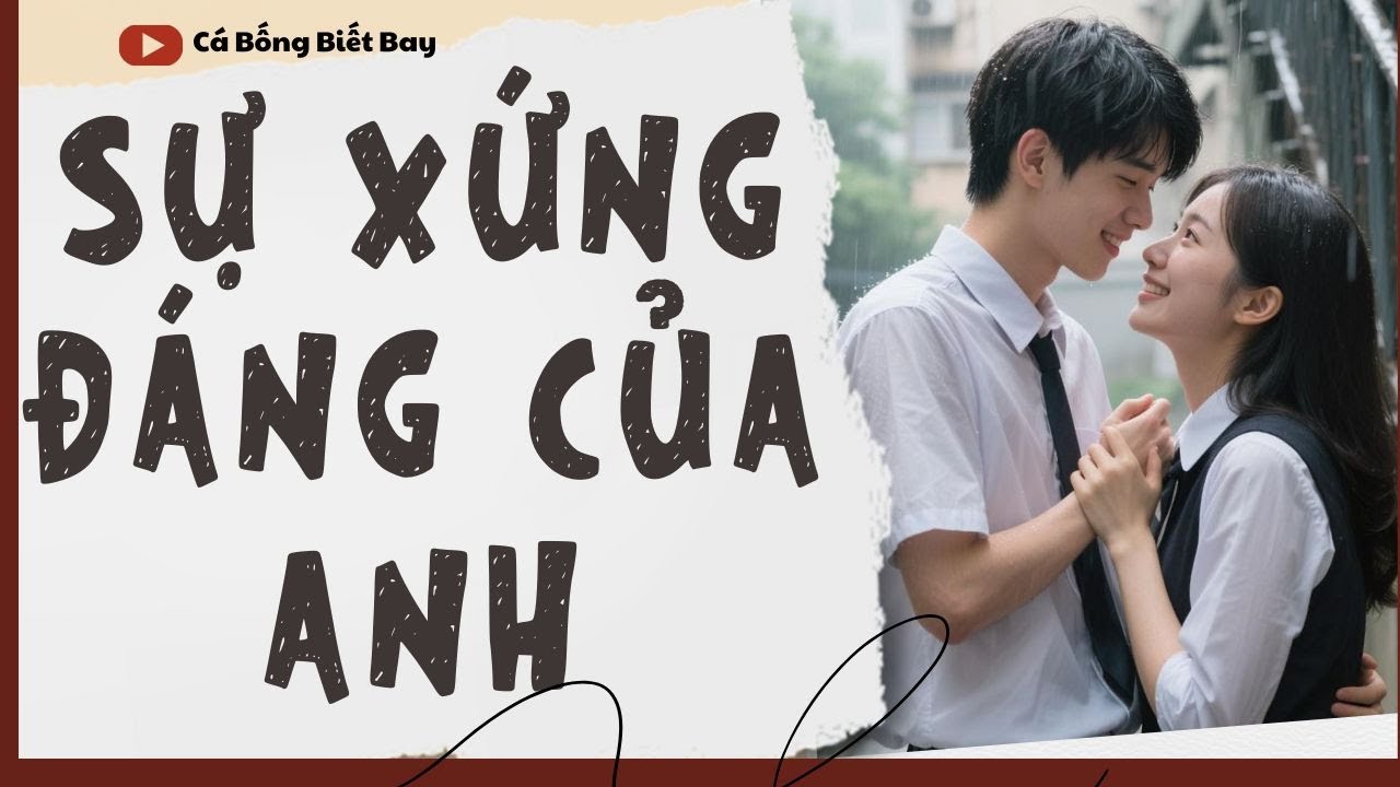 [Audio Truyện] [FULL]  || SỰ XỨNG ĐÁNG CỦA ANH || Ngôn Tình Ngược Tâm