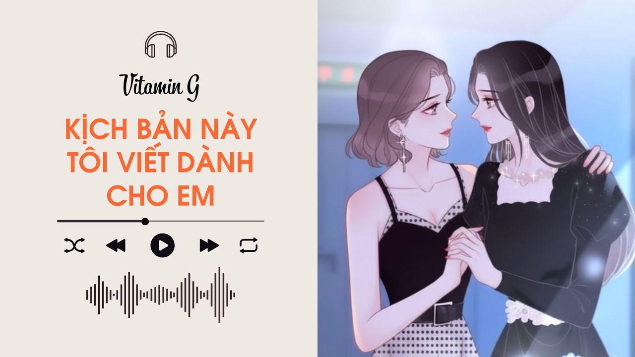 Kịch Bản Này Tôi Viết Dành Cho Em | Truyện Girl love | Audio BHTT [Bách Hợp]