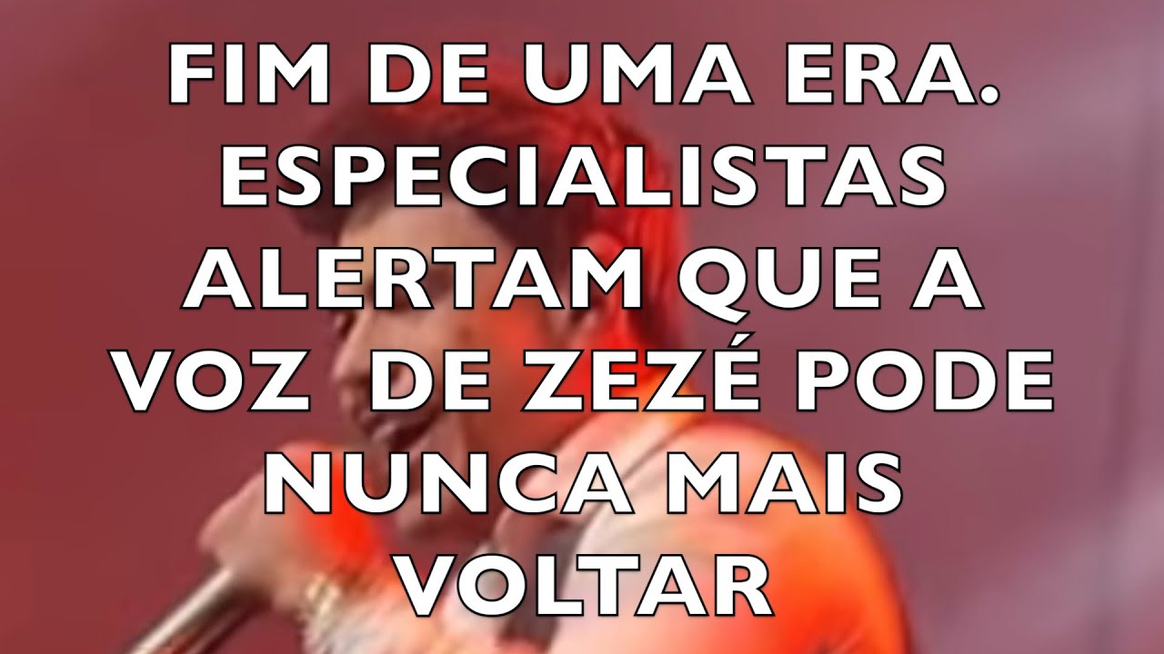 FIM DE UMA ERA. ESPECIALISTAS ALERTAM QUE A VOZ DE ZEZÉ PODE NUNCA MAIS VOLTAR