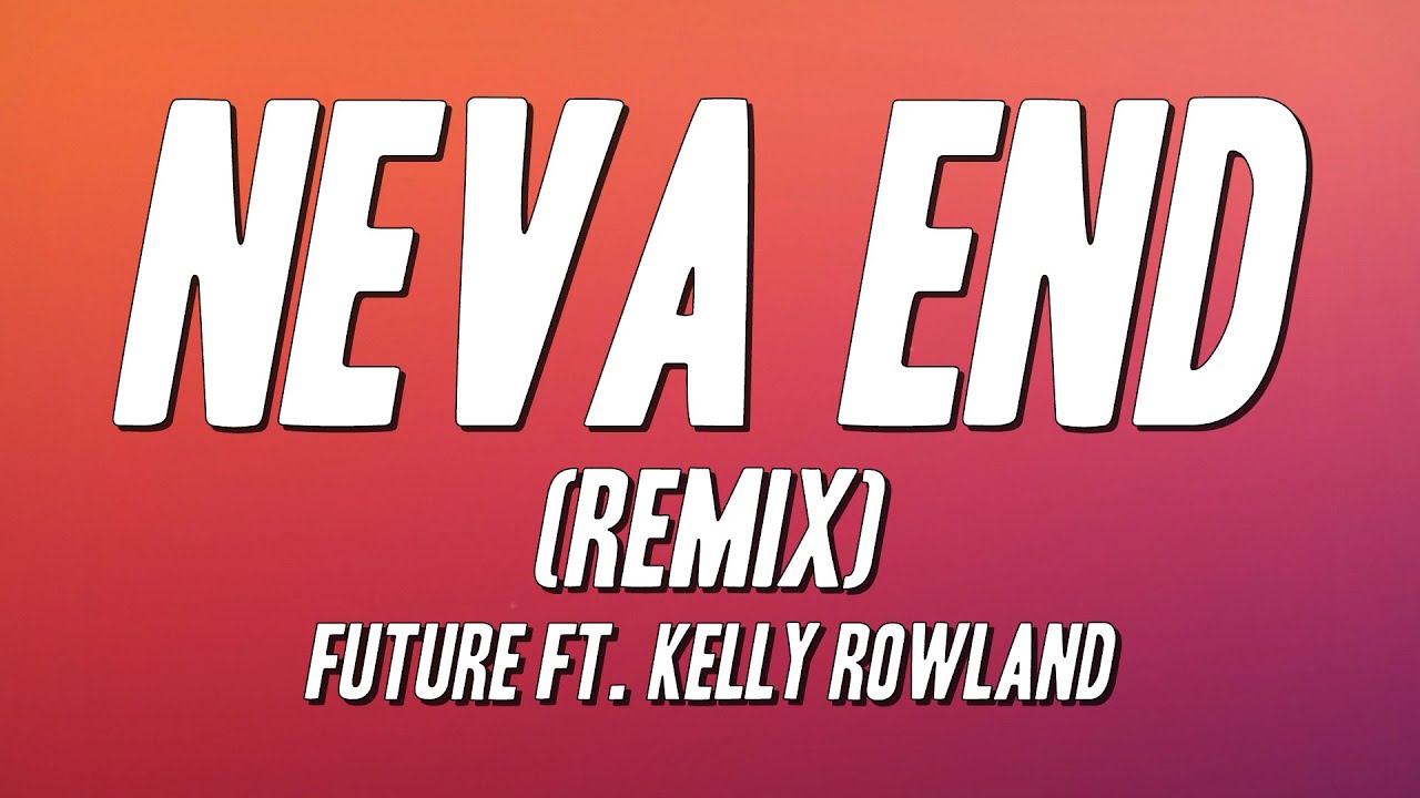 Future - Neva End (Remix) ft. Kelly Rowland [Lyrics]