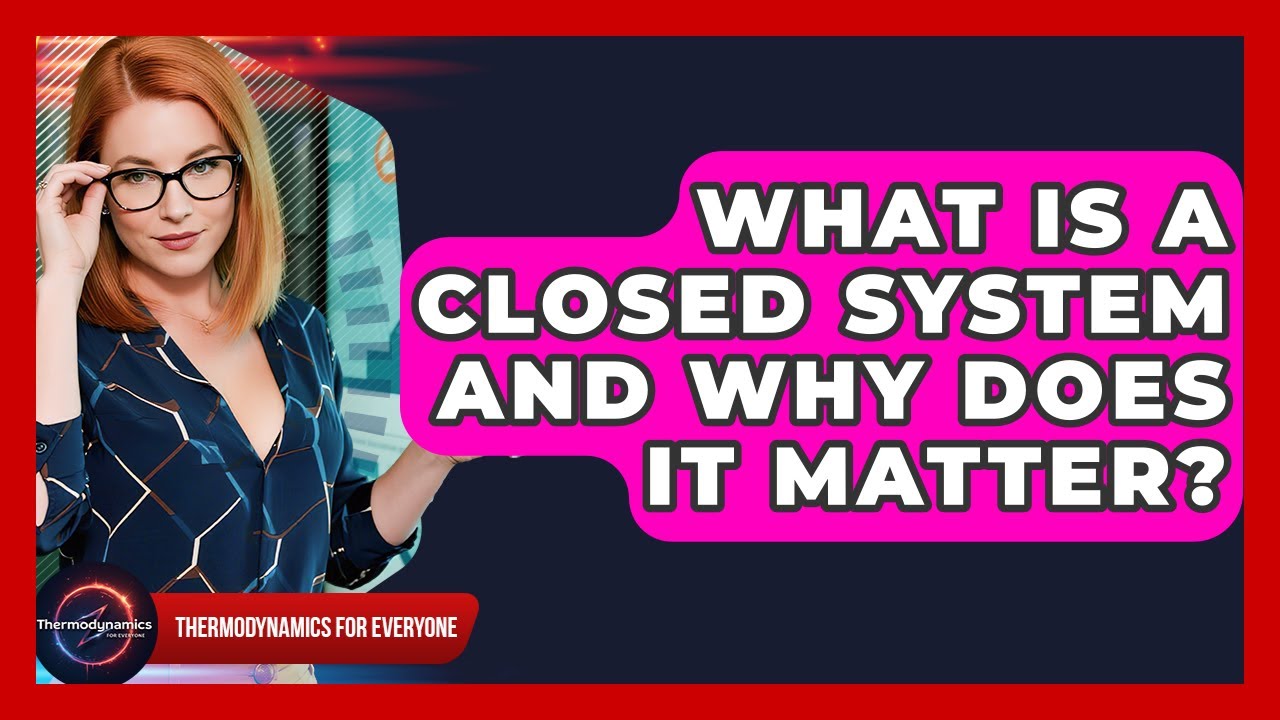 What Is A Closed System And Why Does It Matter? - Thermodynamics For Everyone