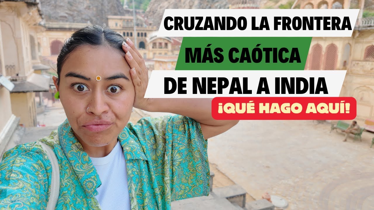 De Nepal a India por tierra: mi aventura cruzando la frontera más caótica 🚐