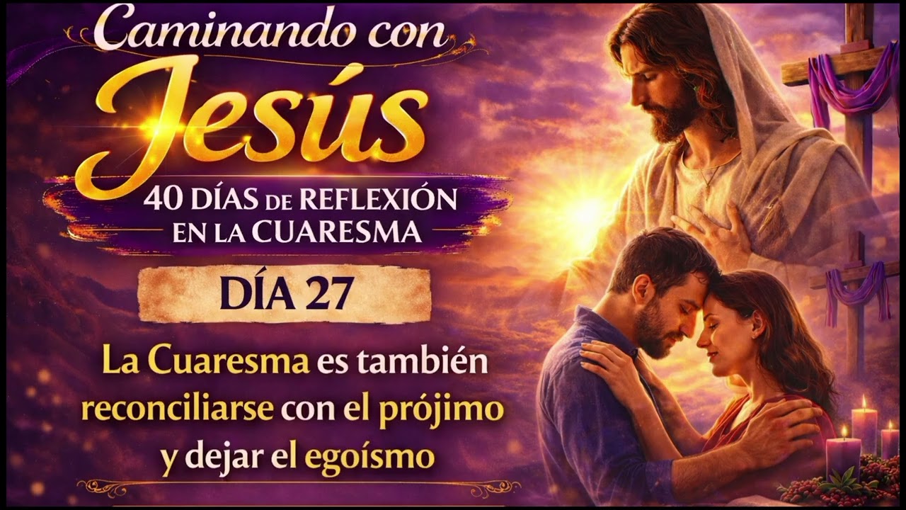 40 días de reflexión en la Cuaresma – Día 27 | Reconciliarse con el prójimo y dejar el egoísmo