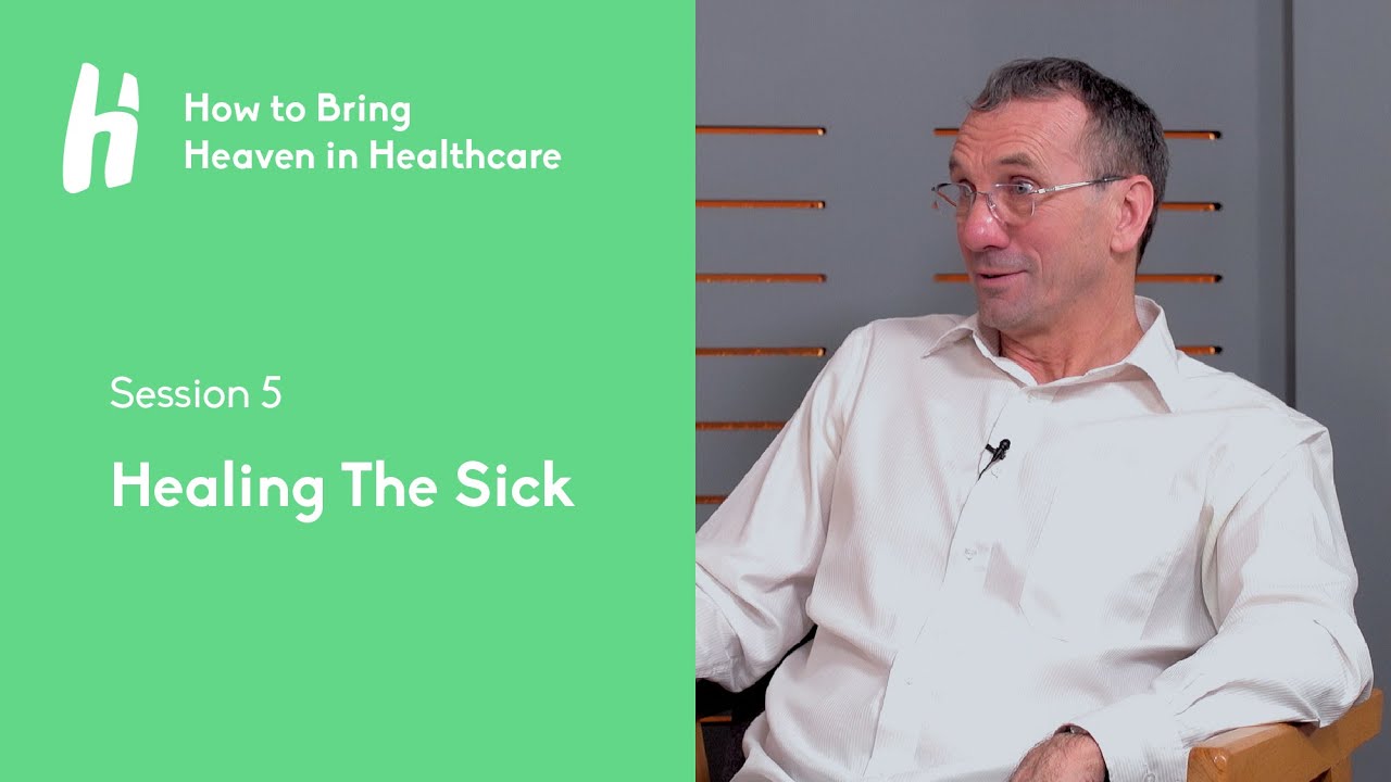 Healing The Sick | How To Bring Heaven In Healthcare | Session 5