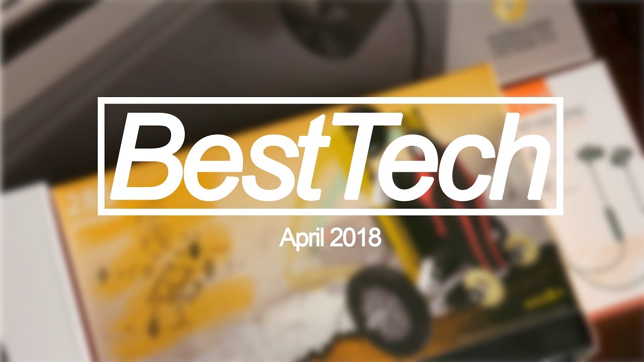 Best Tech of the Month - April 2018 Top Tech
