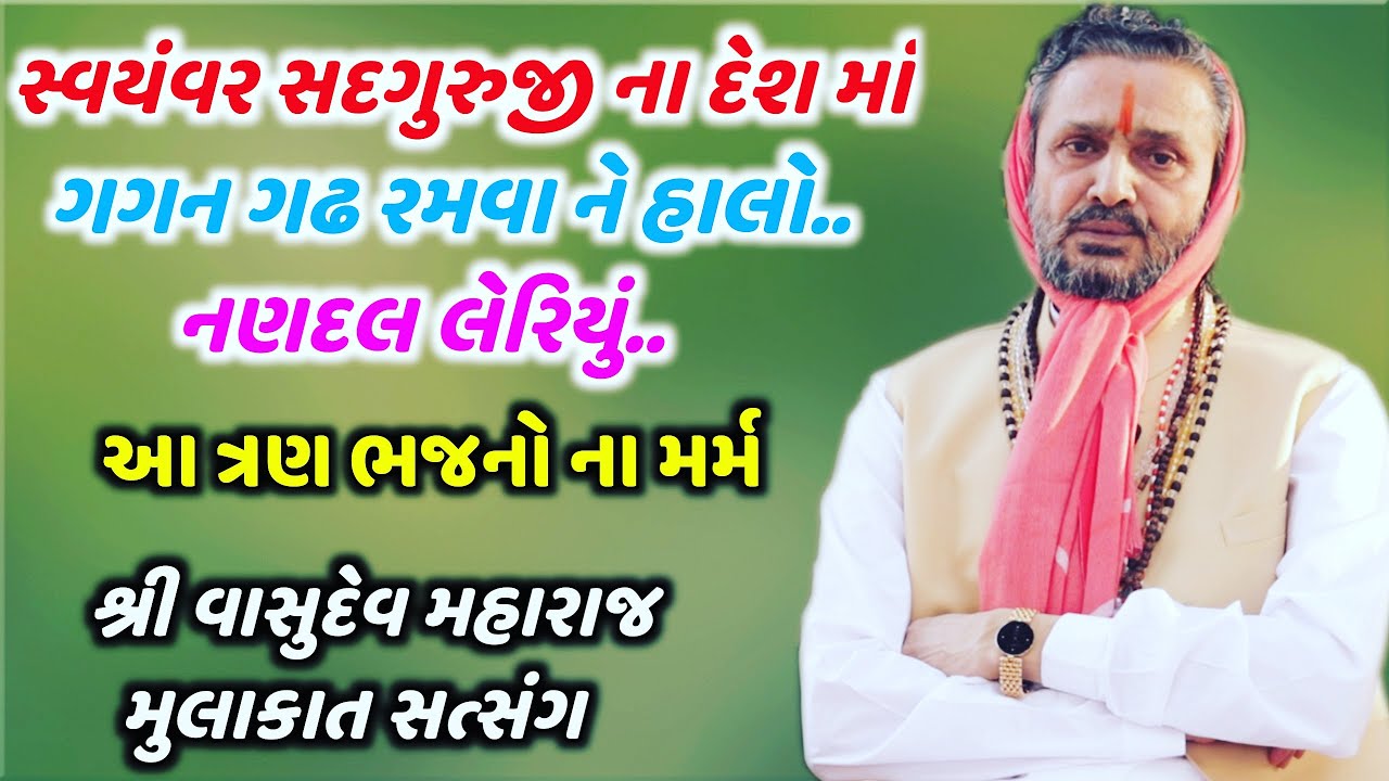 સ્વયંવર સદ્દગુરુજી ના દેશ માં । ગગન ગઢ રમવા । નણદલ લેરિયું - આ ભજનો ના મર્મ । શ્રી વાસુદેવ મહારાજ