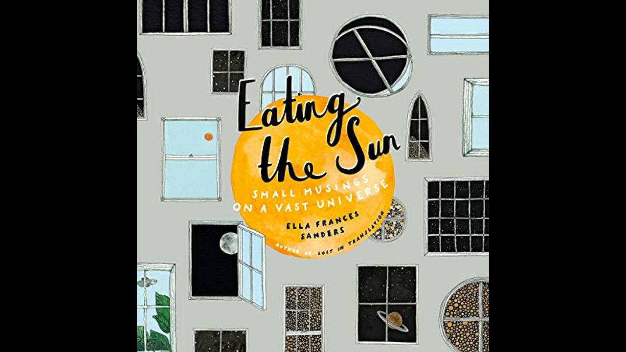 Eating the Sun: Small Musings on a Vast Universe by Ella Frances Sanders | Full Audiobook