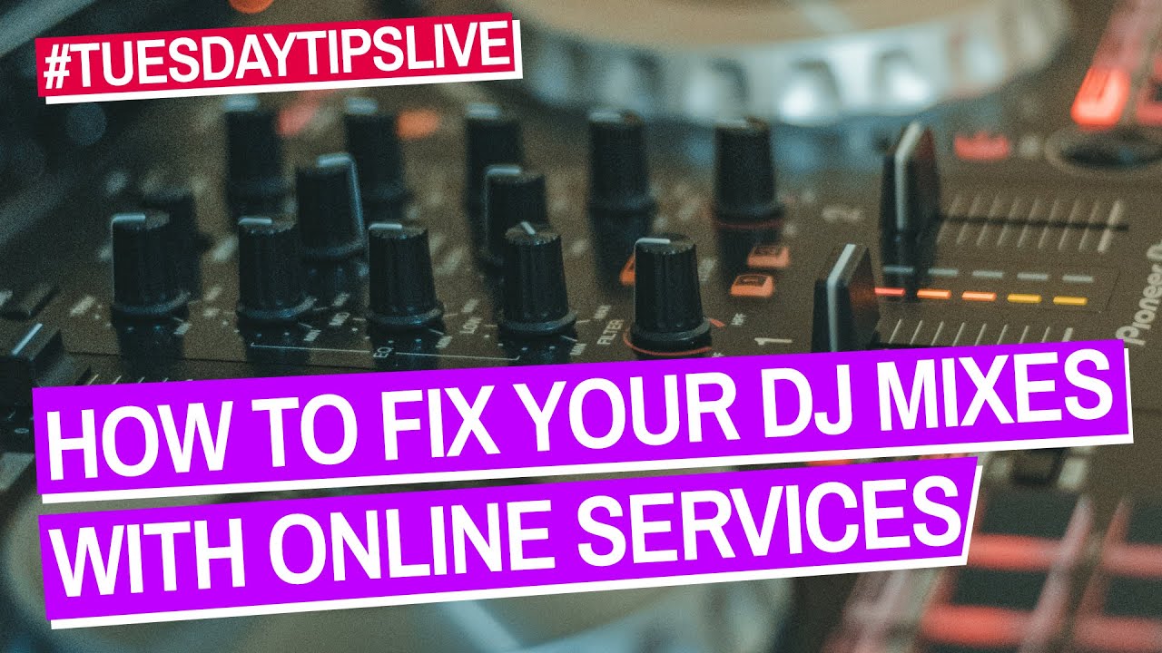 How To Fix Your DJ Mixes With Online Mastering Services #TuesdayTipsLive
