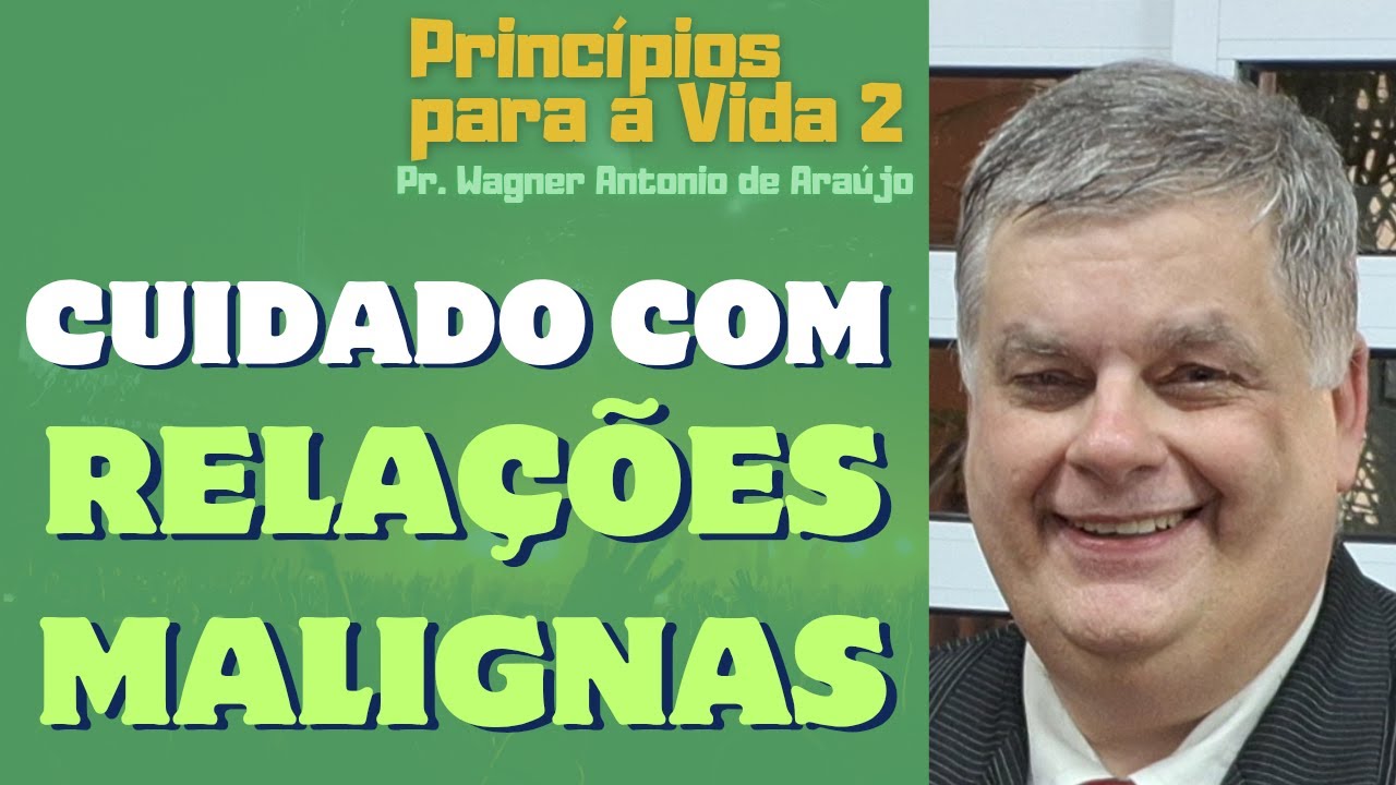 CUIDADO COM RELAÇÕES MALIGNAS - Pr. Wagner Antonio de Araújo