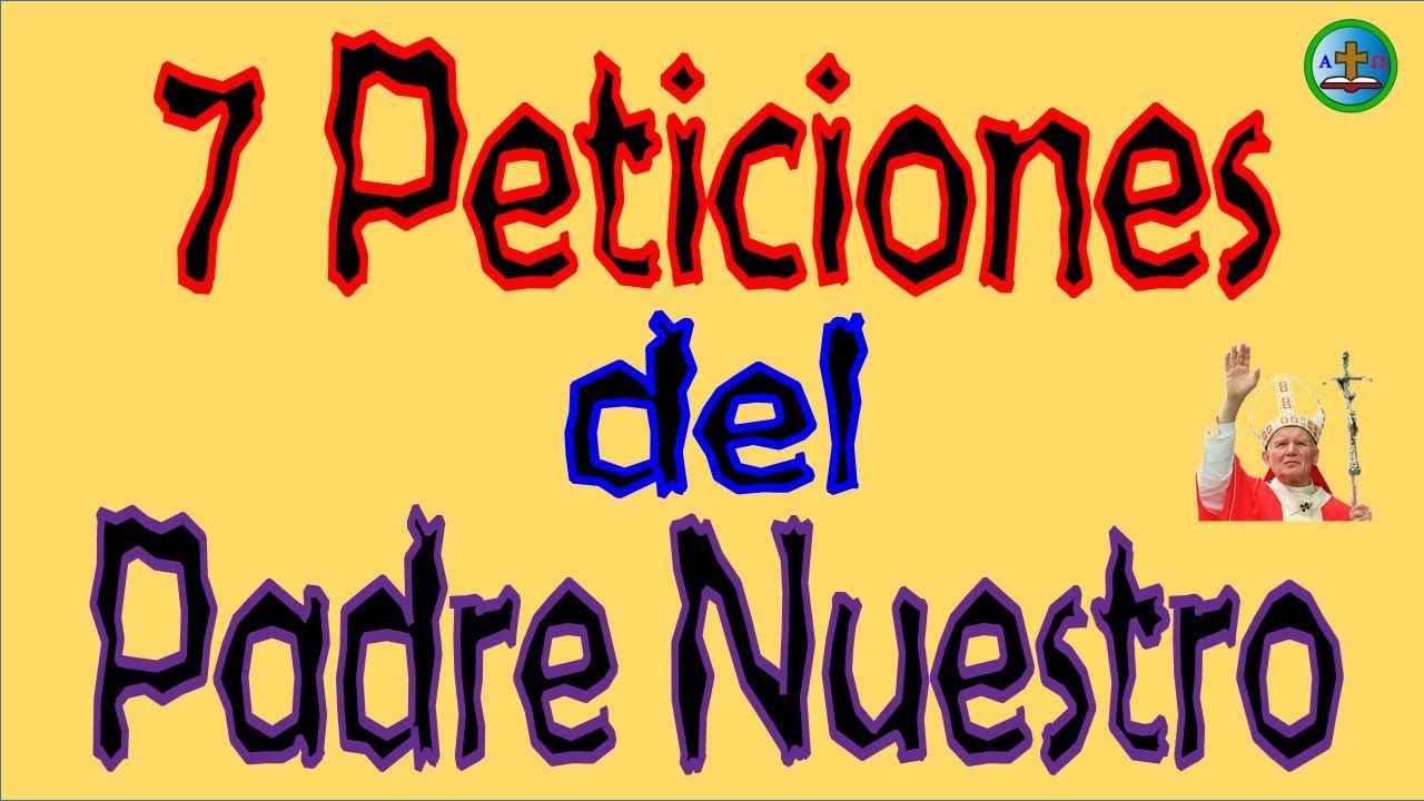 Las 7 Peticiones del Padre Nuestro / Mt.6,9-13 y Lc.11,1-4 / Oración que el mismo Jesús enseño.