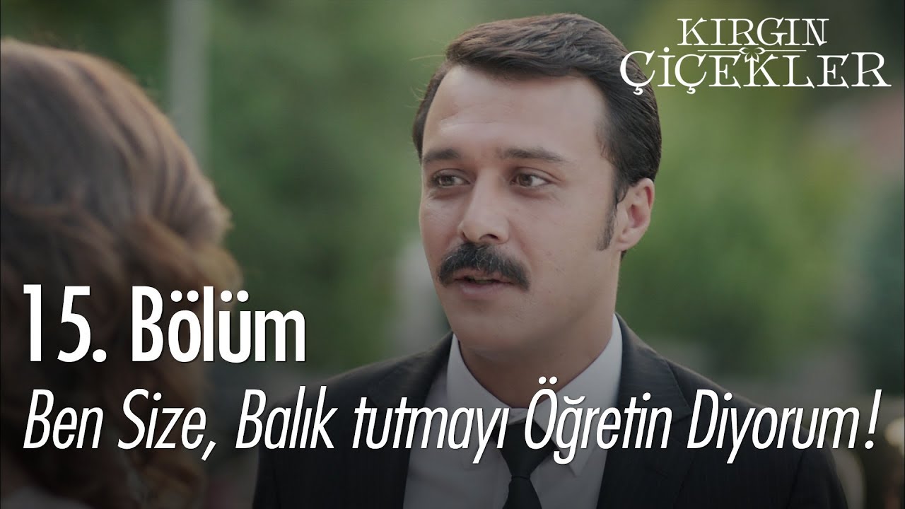 Ben size balık tutmayı öğretin diyorum! - Kırgın Çiçekler 15. Bölüm