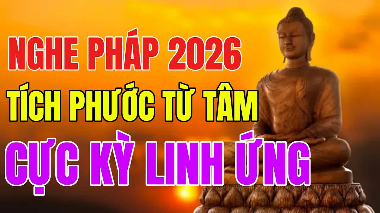 NĂM 2026 - Tích PHƯỚC Từ TÂM - Cho Ai Nghe Được Bài Pháp Này  Rất LINH ỨNG