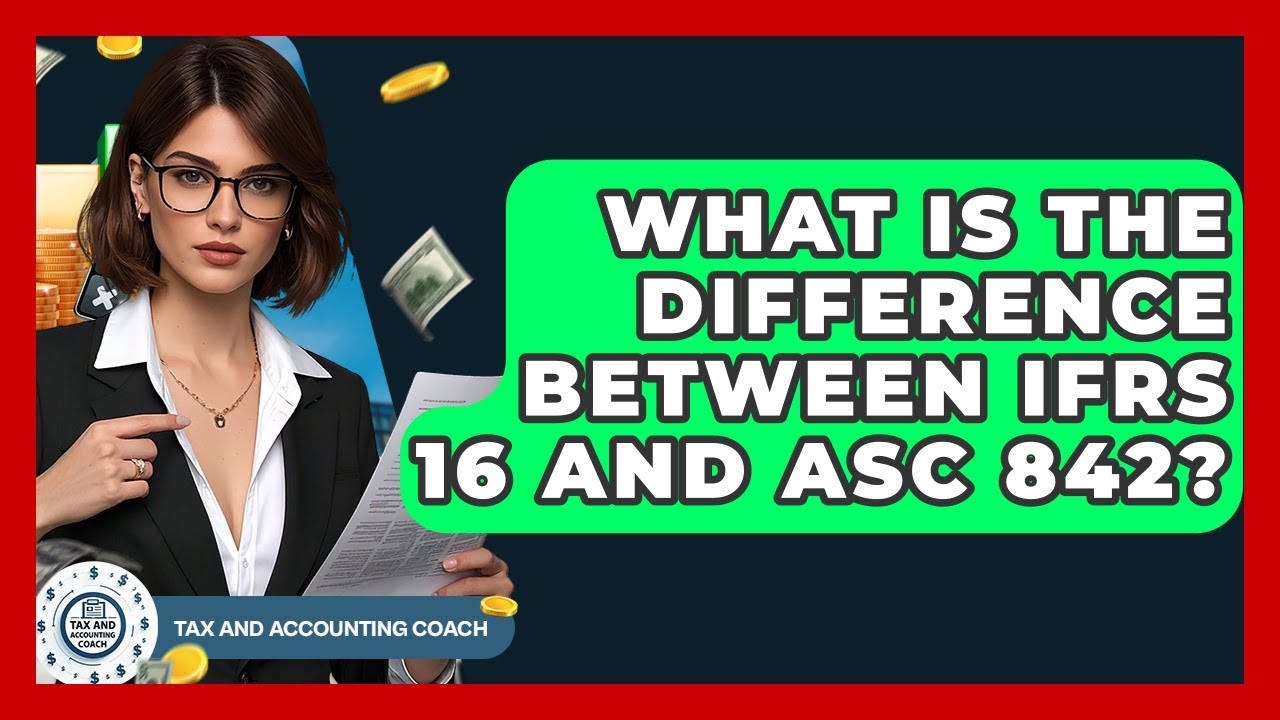 What Is The Difference Between IFRS 16 And ASC 842? - Tax and Accounting Coach