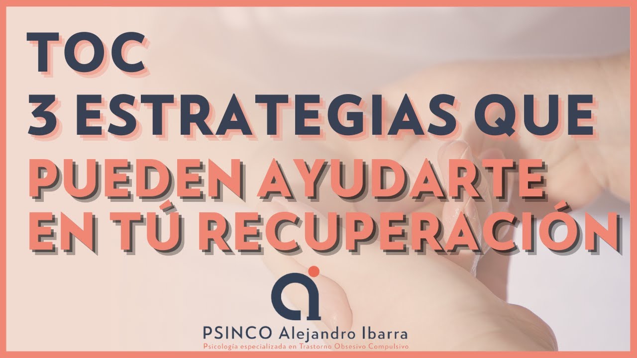 TOC. 3 estrategias para ayudarte en tú recuperación. Psicólogo Alejandro Ibarra